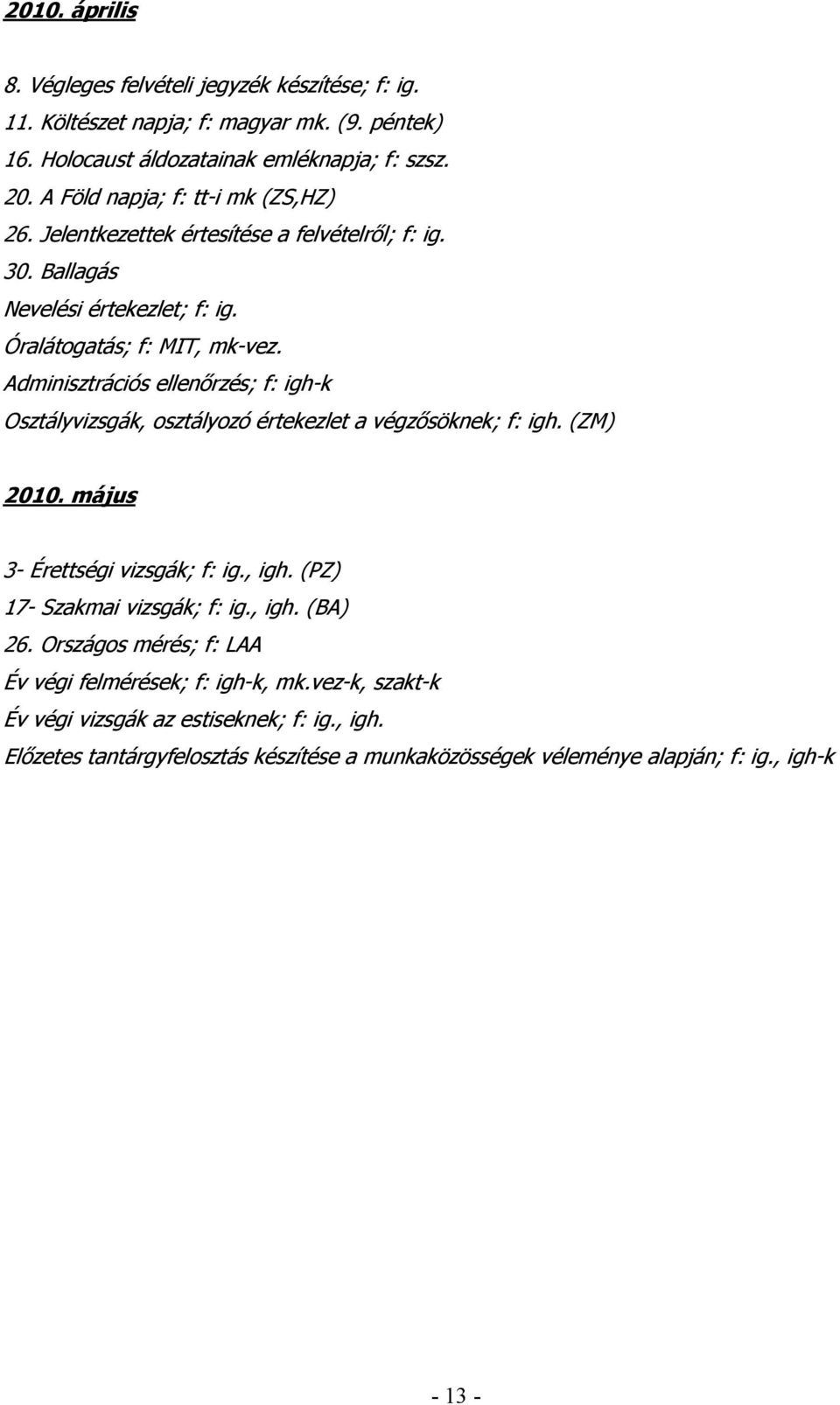 Adminisztrációs ellenırzés; f: igh-k Osztályvizsgák, osztályozó értekezlet a végzısöknek; f: igh. (ZM) 2010. május 3- Érettségi vizsgák; f: ig., igh.