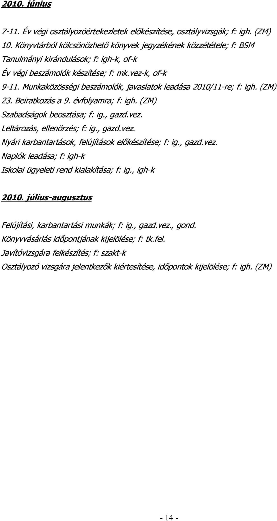 Munkaközösségi beszámolók, javaslatok leadása 2010/11-re; f: igh. (ZM) 23. Beiratkozás a 9. évfolyamra; f: igh. (ZM) Szabadságok beosztása; f: ig., gazd.vez.