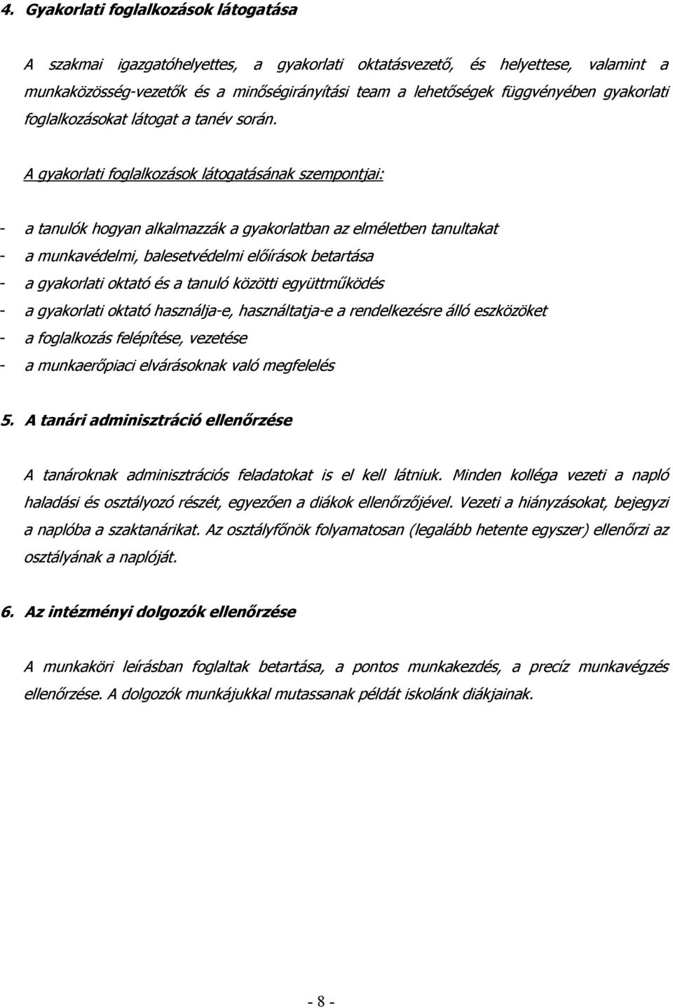 A gyakorlati foglalkozások látogatásának szempontjai: - a tanulók hogyan alkalmazzák a gyakorlatban az elméletben tanultakat - a munkavédelmi, balesetvédelmi elıírások betartása - a gyakorlati oktató