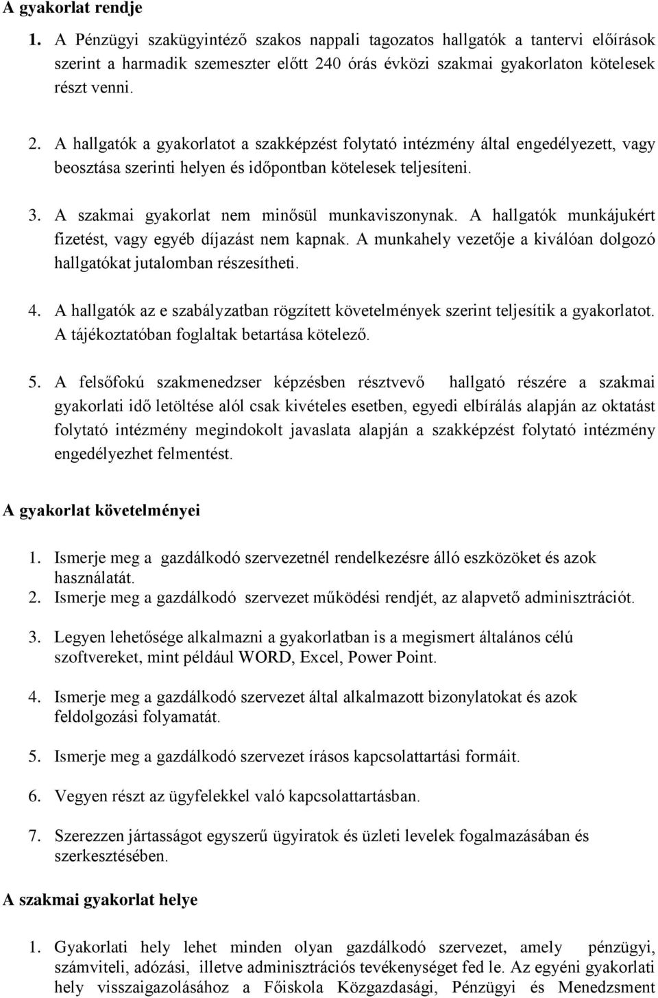 A hallgatók a gyakorlatot a szakképzést folytató intézmény által engedélyezett, vagy beosztása szerinti helyen és időpontban kötelesek teljesíteni. 3. A szakmai gyakorlat nem minősül munkaviszonynak.