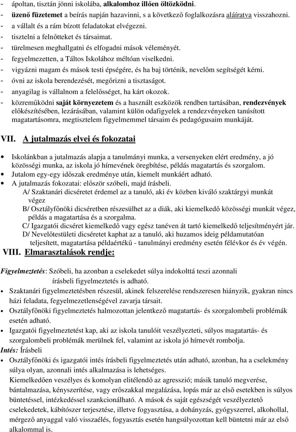 - fegyelmezetten, a Táltos Iskolához méltóan viselkedni. - vigyázni magam és mások testi épségére, és ha baj történik, nevelőm segítségét kérni. - óvni az iskola berendezését, megőrizni a tisztaságot.