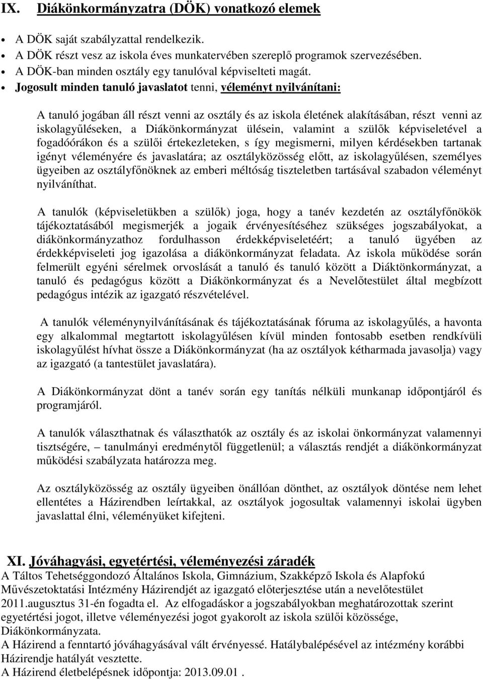 Jogosult minden tanuló javaslatot tenni, véleményt nyilvánítani: A tanuló jogában áll részt venni az osztály és az iskola életének alakításában, részt venni az iskolagyűléseken, a Diákönkormányzat