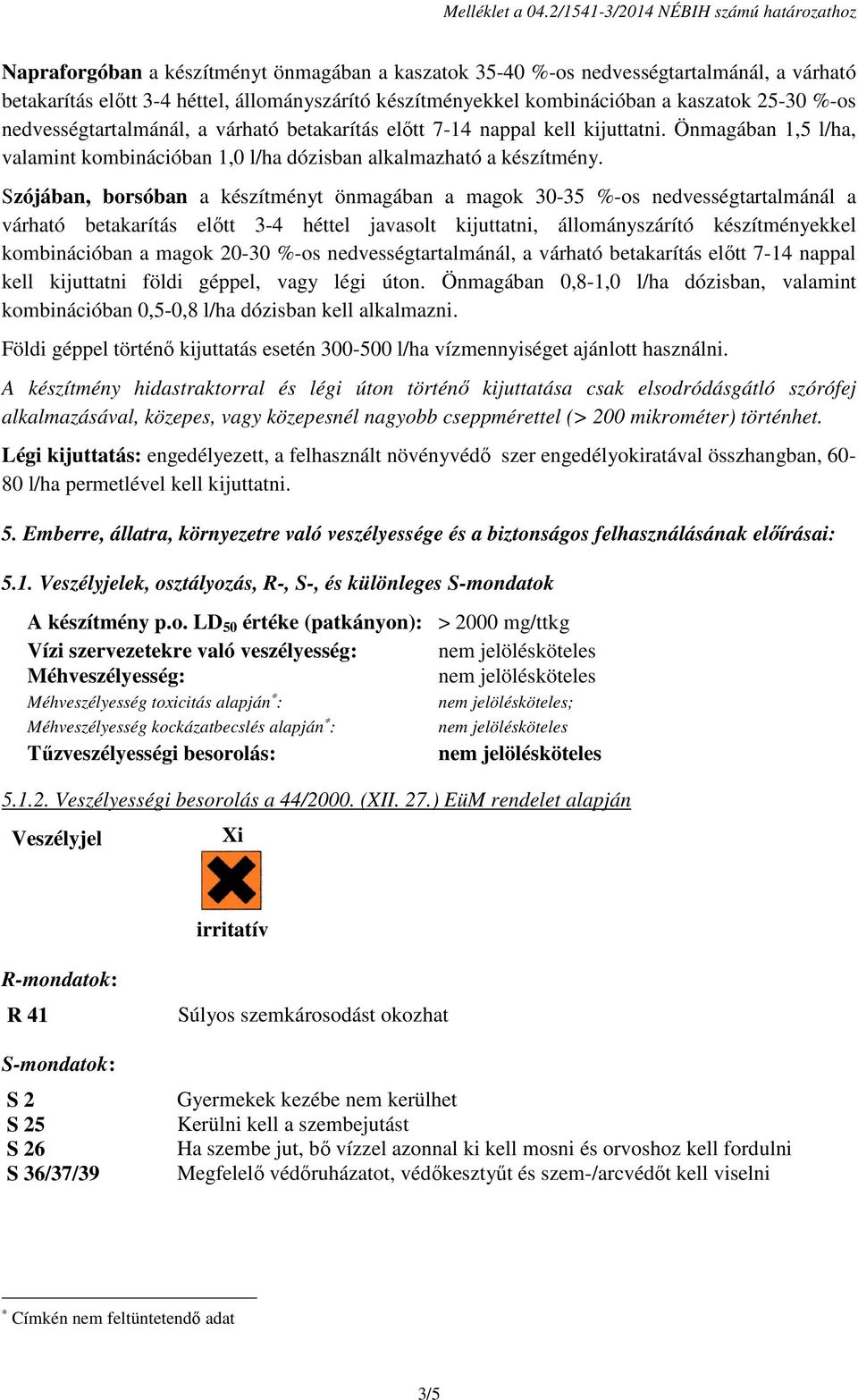 kombinációban a kaszatok 25-30 %-os nedvességtartalmánál, a várható betakarítás előtt 7-14 nappal kell kijuttatni.