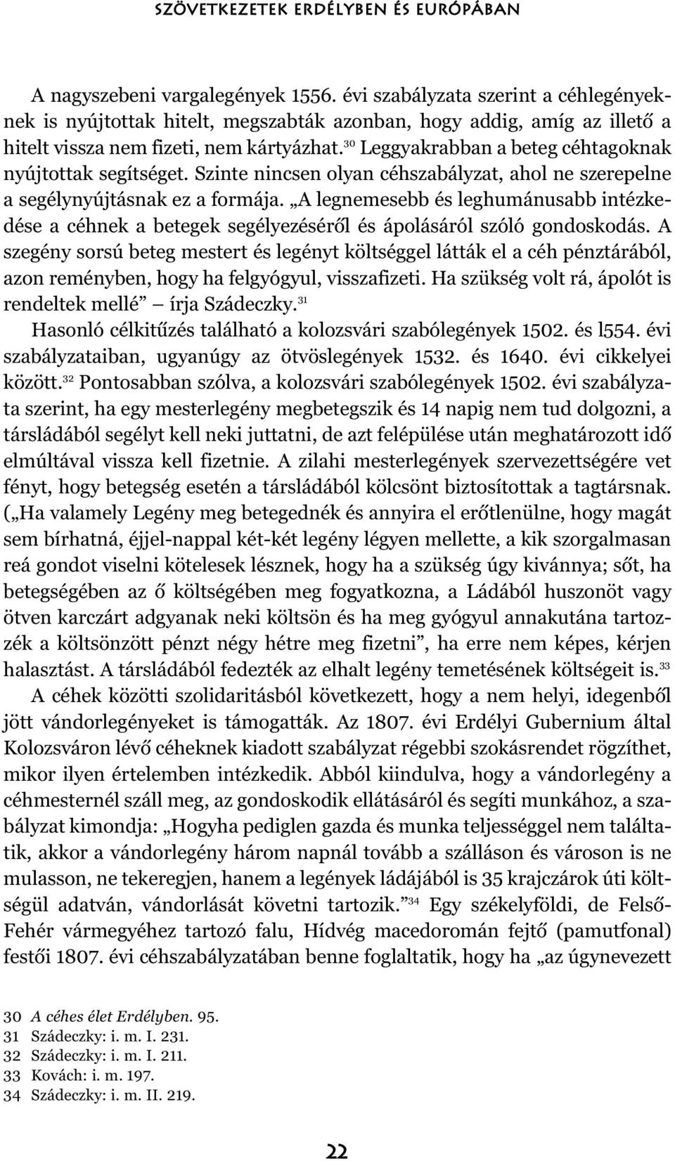 30 Leggyakrabban a beteg céhtagoknak nyújtottak segítséget. Szinte nincsen olyan céhszabályzat, ahol ne szerepelne a segélynyújtásnak ez a formája.