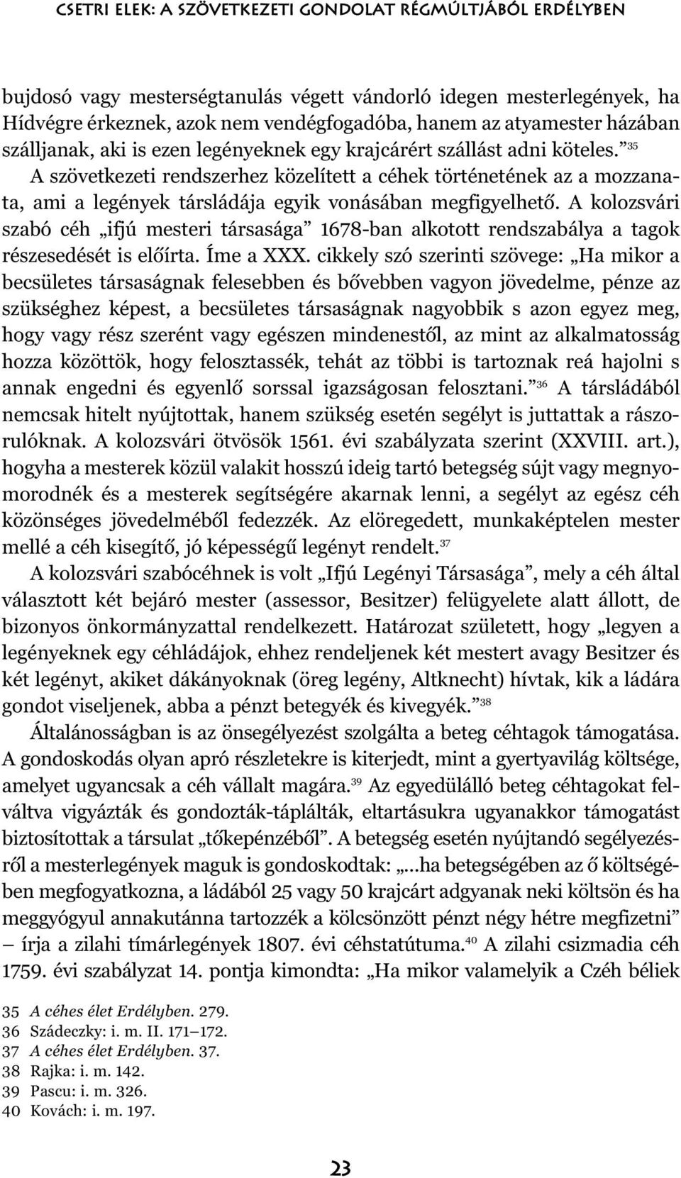 35 A szövetkezeti rendszerhez közelített a céhek történetének az a mozzanata, ami a legények társládája egyik vonásában megfigyelhetõ.