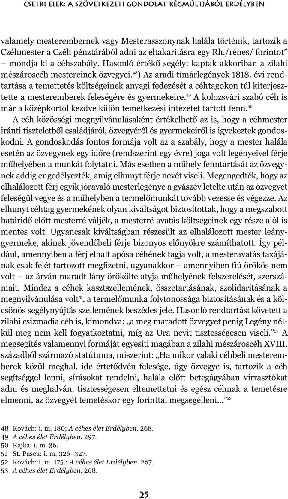 évi rendtartása a temettetés költségeinek anyagi fedezését a céhtagokon túl kiterjesztette a mesteremberek feleségére és gyermekeire.