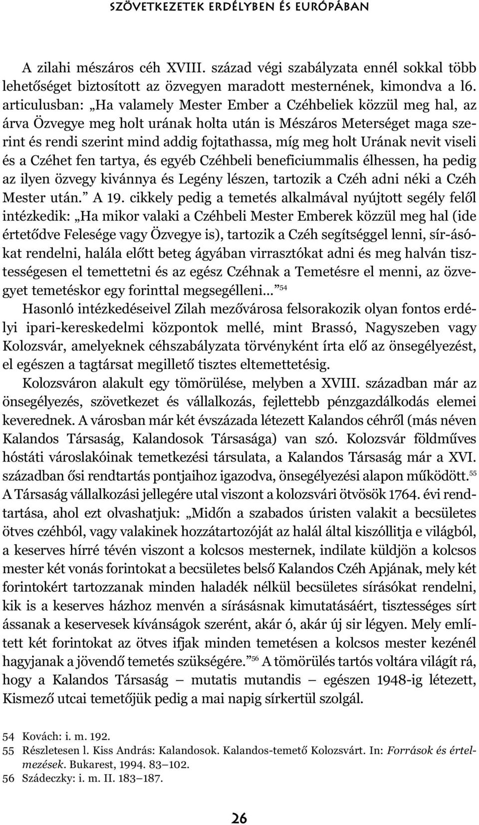 holt Urának nevit viseli és a Czéhet fen tartya, és egyéb Czéhbeli beneficiummalis élhessen, ha pedig az ilyen özvegy kivánnya és Legény lészen, tartozik a Czéh adni néki a Czéh Mester után. A 19.