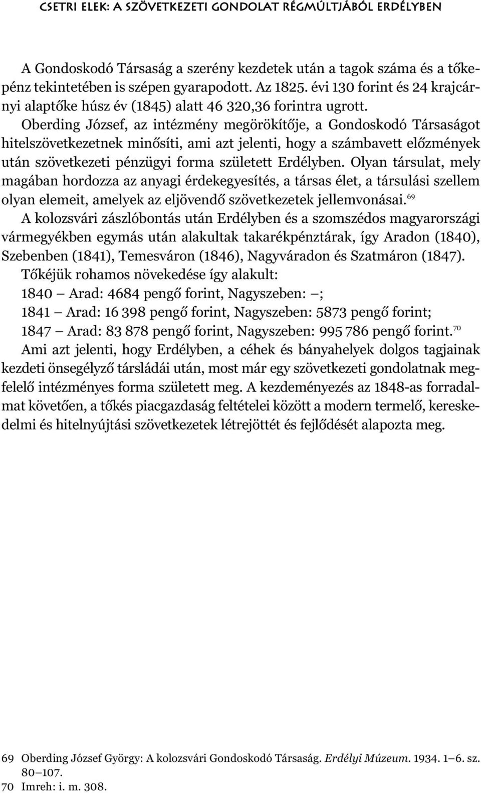 Oberding József, az intézmény megörökítõje, a Gondoskodó Társaságot hitelszövetkezetnek minõsíti, ami azt jelenti, hogy a számbavett elõzmények után szövetkezeti pénzügyi forma született Erdélyben.