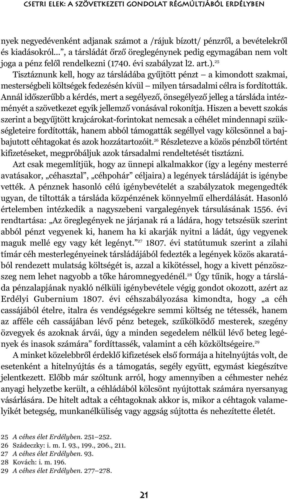 25 Tisztáznunk kell, hogy az társládába gyûjtött pénzt a kimondott szakmai, mesterségbeli költségek fedezésén kívül milyen társadalmi célra is fordították.