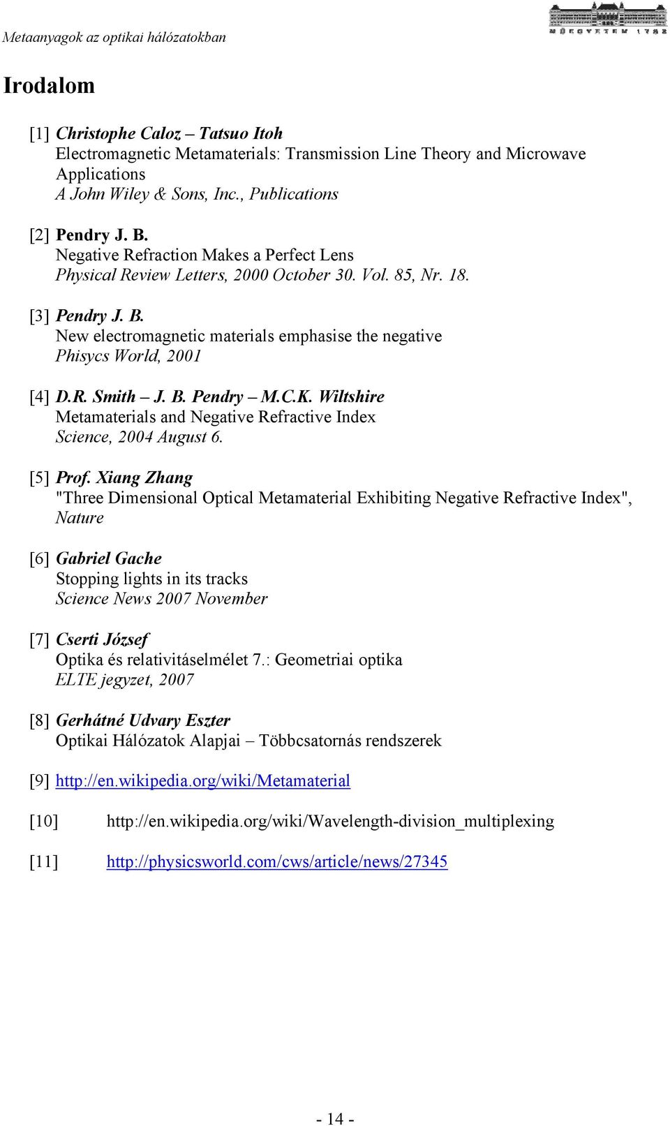 B. Pendry M.C.K. Wiltshire Metamaterials and Negative Refractive Index Science, 004 August 6. [5] Prof.