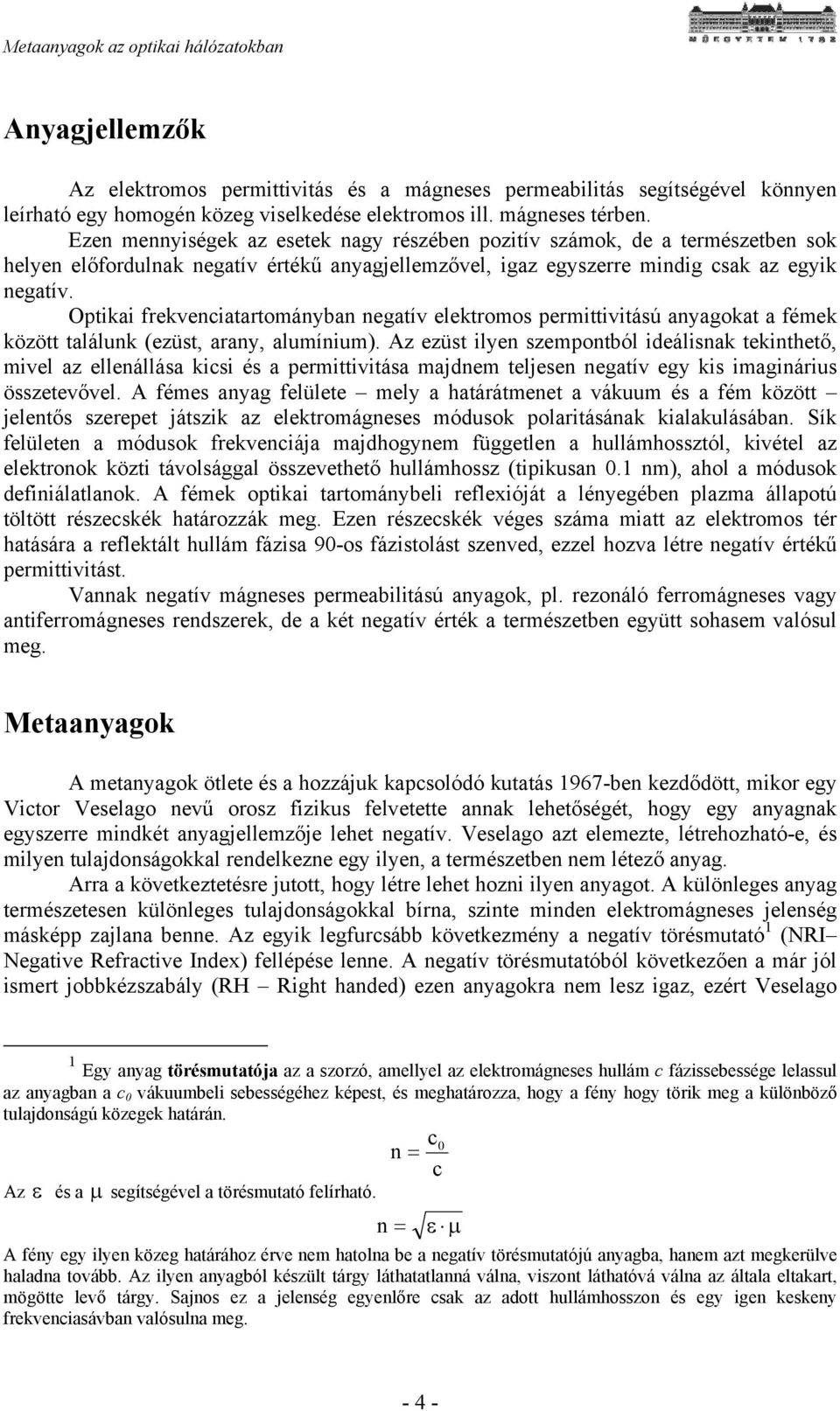 Optikai frekvenciatartományban negatív elektromos permittivitású anyagokat a fémek között találunk (ezüst, arany, alumínium).