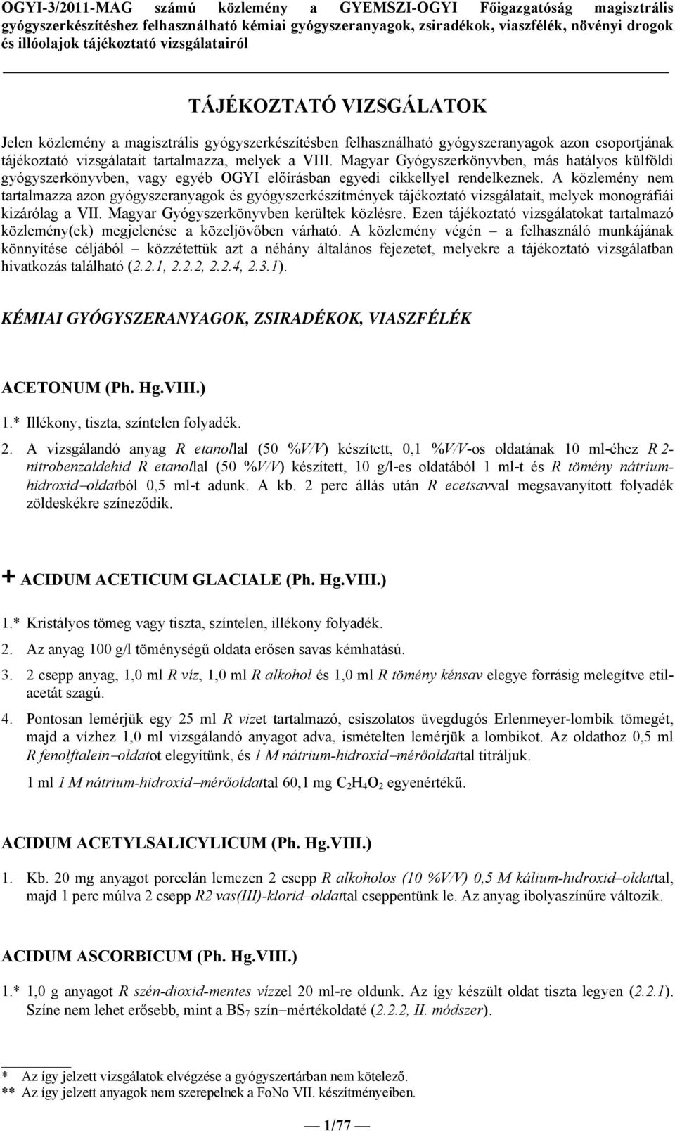 A közlemény nem tartalmazza azon gyógyszeranyagok és gyógyszerkészítmények tájékoztató vizsgálatait, melyek monográfiái kizárólag a VII. Magyar Gyógyszerkönyvben kerültek közlésre.