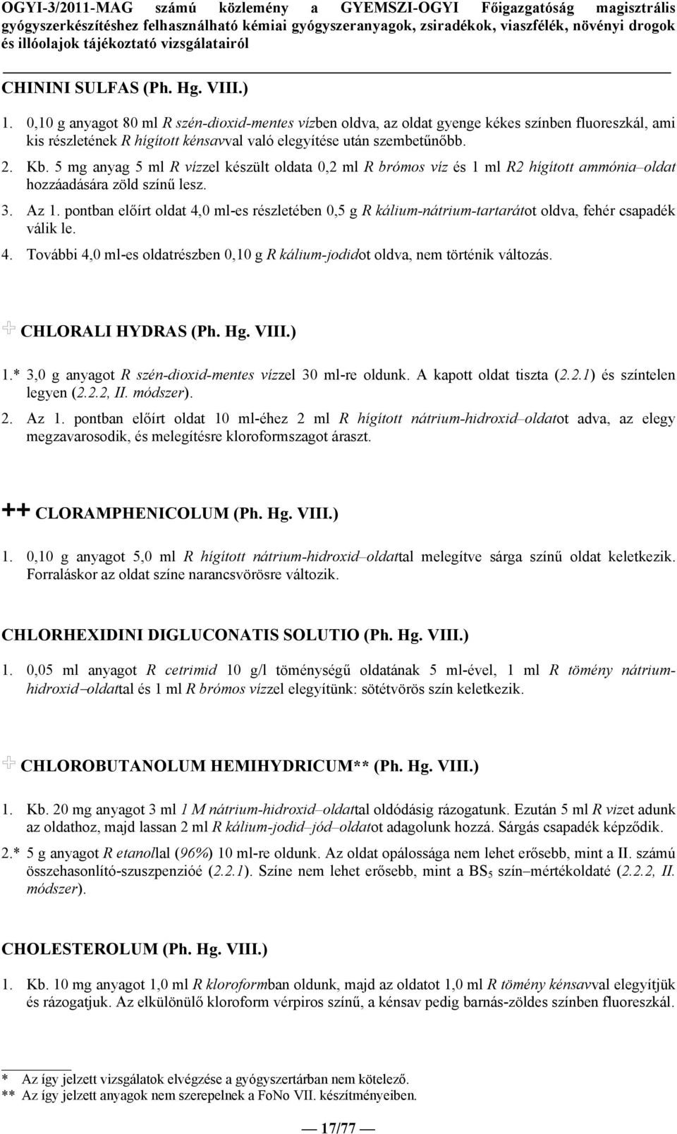 5 mg anyag 5 ml R vízzel készült oldata 0,2 ml R brómos víz és 1 ml R2 hígított ammónia oldat hozzáadására zöld színű lesz. 3. Az 1.