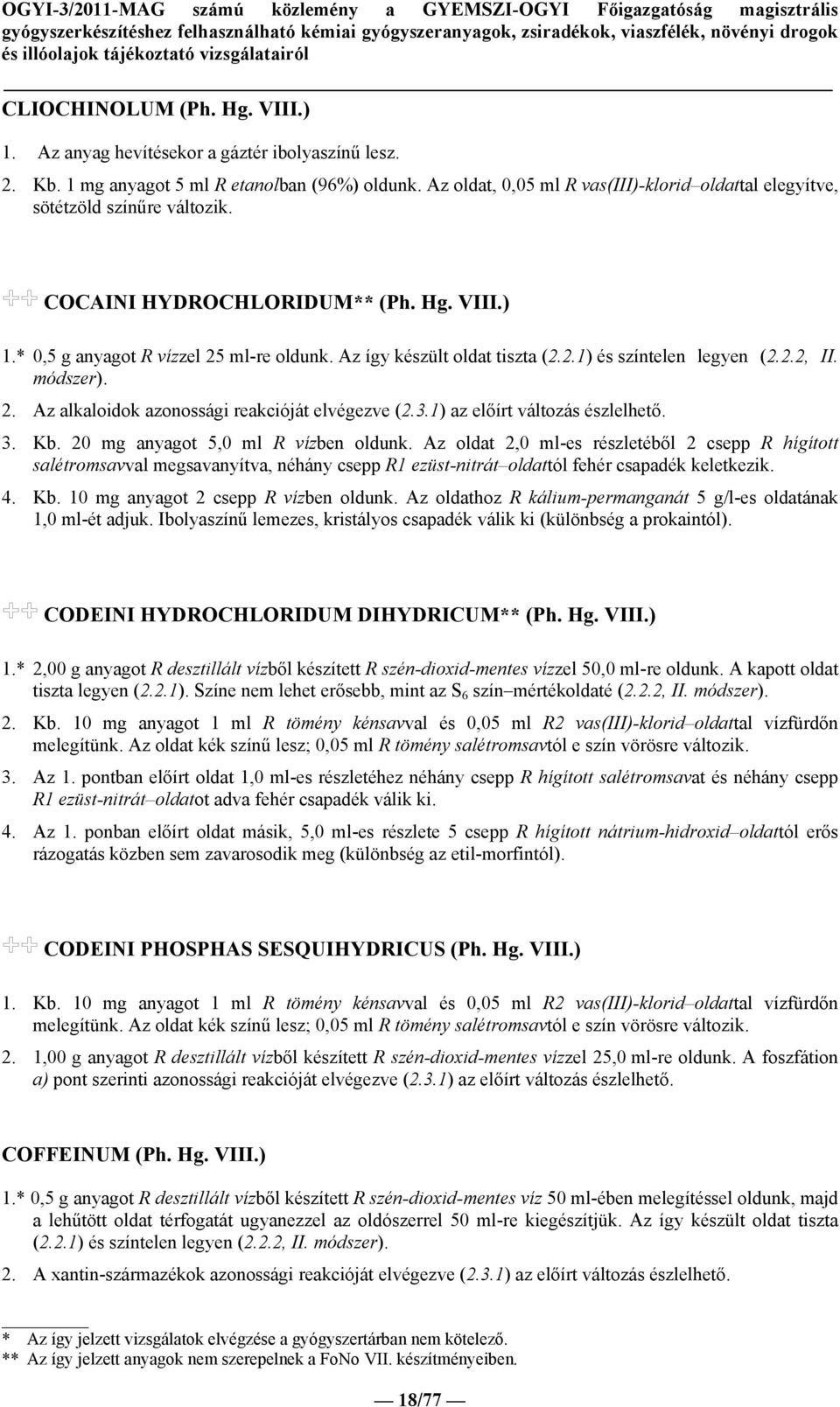 2.1) és színtelen legyen (2.2.2, II. módszer). 2. Az alkaloidok azonossági reakcióját elvégezve (2.3.1) az előírt változás észlelhető. 3. Kb. 20 mg anyagot 5,0 ml R vízben oldunk.