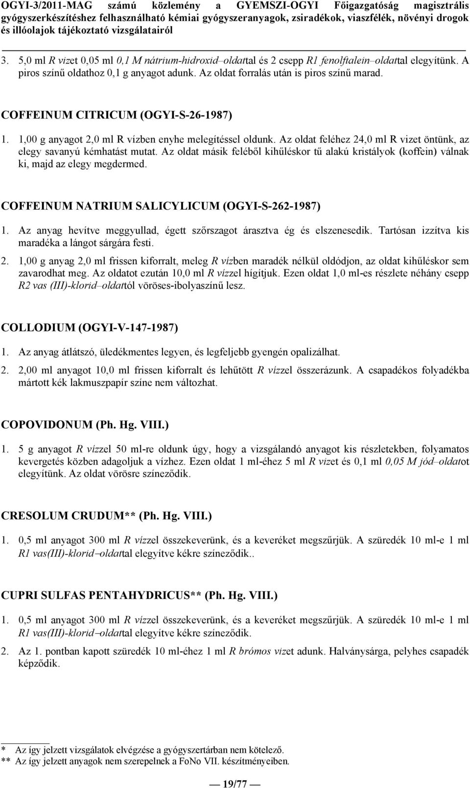 Az oldat másik feléből kihűléskor tű alakú kristályok (koffein) válnak ki, majd az elegy megdermed. COFFEINUM NATRIUM SALICYLICUM (OGYI-S-262-1987) 1.