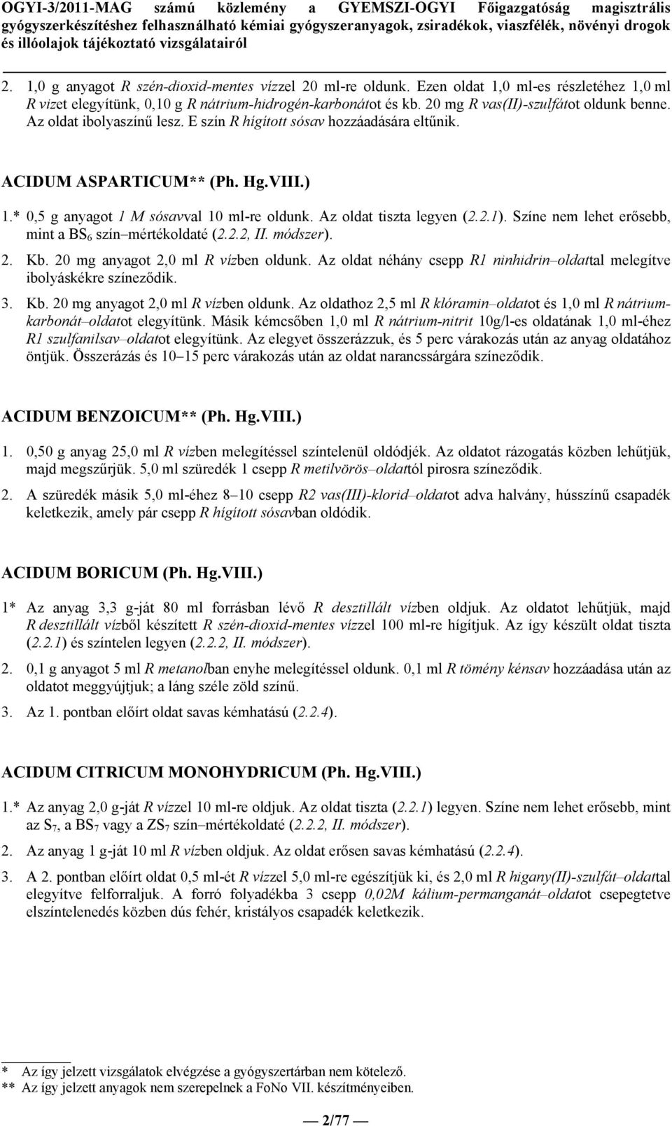 Az oldat tiszta legyen (2.2.1). Színe nem lehet erősebb, mint a BS 6 szín mértékoldaté (2.2.2, II. módszer). 2. Kb. 20 mg anyagot 2,0 ml R vízben oldunk.