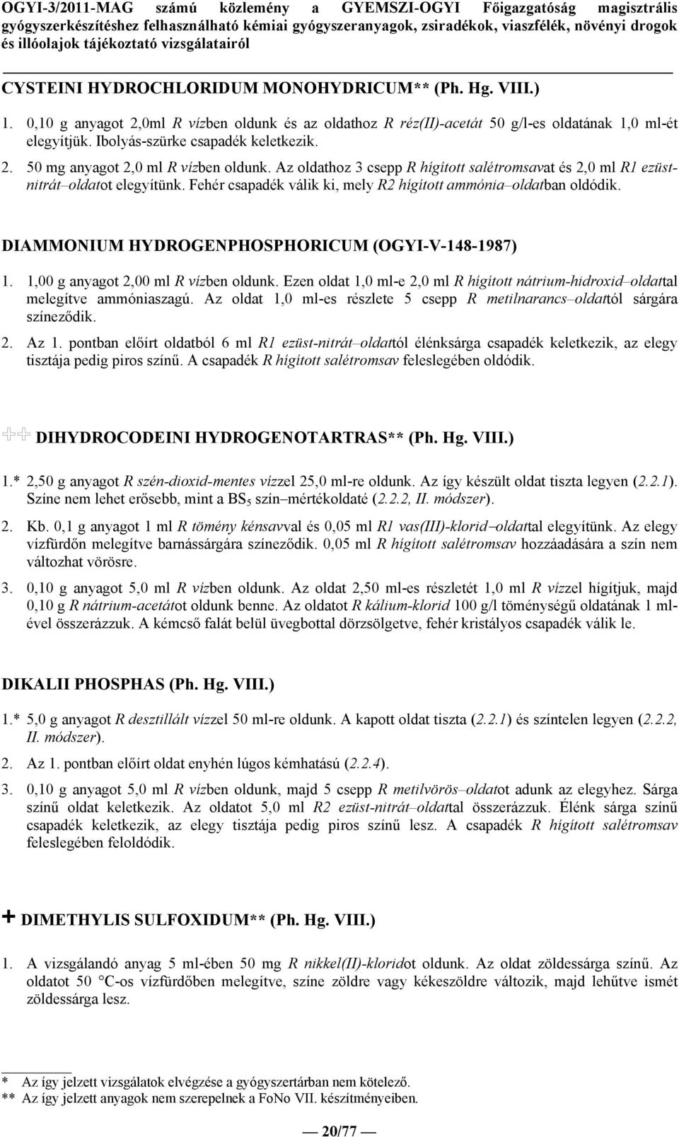 Fehér csapadék válik ki, mely R2 hígított ammónia oldatban oldódik. DIAMMONIUM HYDROGENPHOSPHORICUM (OGYI-V-148-1987) 1. 1,00 g anyagot 2,00 ml R vízben oldunk.