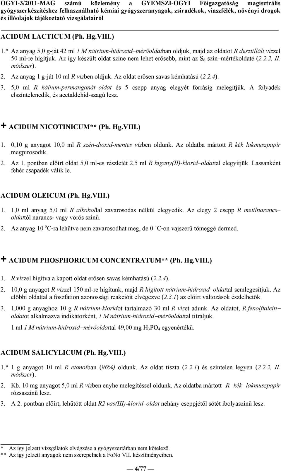 5,0 ml R kálium-permanganát oldat és 5 csepp anyag elegyét forrásig melegítjük. A folyadék elszíntelenedik, és acetaldehid-szagú lesz. + ACIDUM NICOTINICUM** (Ph. Hg.VIII.) 1.