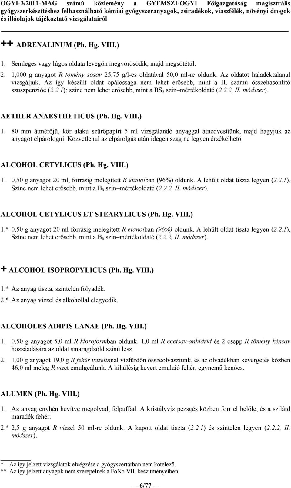 2.2, II. módszer). AETHER ANAESTHETICUS (Ph. Hg. VIII.) 1. 80 mm átmérőjű, kör alakú szűrőpapírt 5 ml vizsgálandó anyaggal átnedvesítünk, majd hagyjuk az anyagot elpárologni.