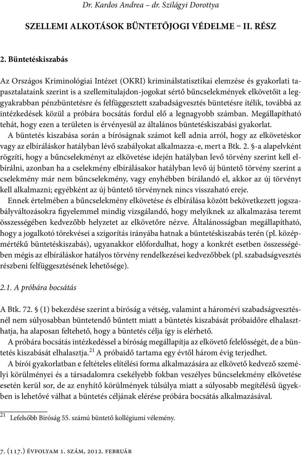 leggyakrabban pénzbüntetésre és felfüggesztett szabadságvesztés büntetésre ítélik, továbbá az intézkedések közül a próbára bocsátás fordul elő a legnagyobb számban.