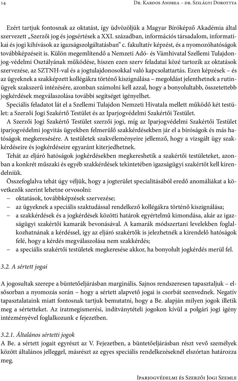 Külön megemlítendő a Nemzeti Adó- és Vámhivatal Szellemi Tulajdonjog-védelmi Osztályának működése, hiszen ezen szerv feladatai közé tartozik az oktatások szervezése, az SZTNH-val és a