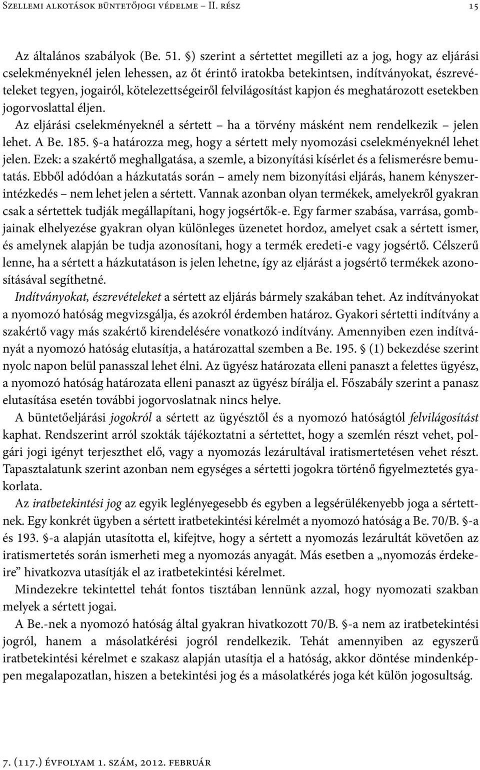 felvilágosítást kapjon és meghatározott esetekben jogorvoslattal éljen. Az eljárási cselekményeknél a sértett ha a törvény másként nem rendelkezik jelen lehet. A Be. 185.