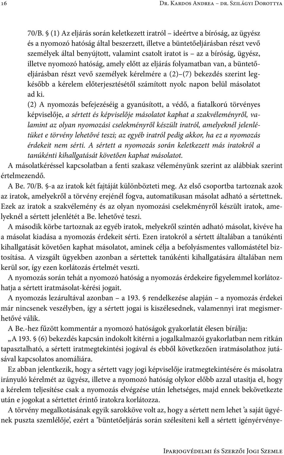 iratot is az a bíróság, ügyész, illetve nyomozó hatóság, amely előtt az eljárás folyamatban van, a büntetőeljárásban részt vevő személyek kérelmére a (2) (7) bekezdés szerint legkésőbb a kérelem