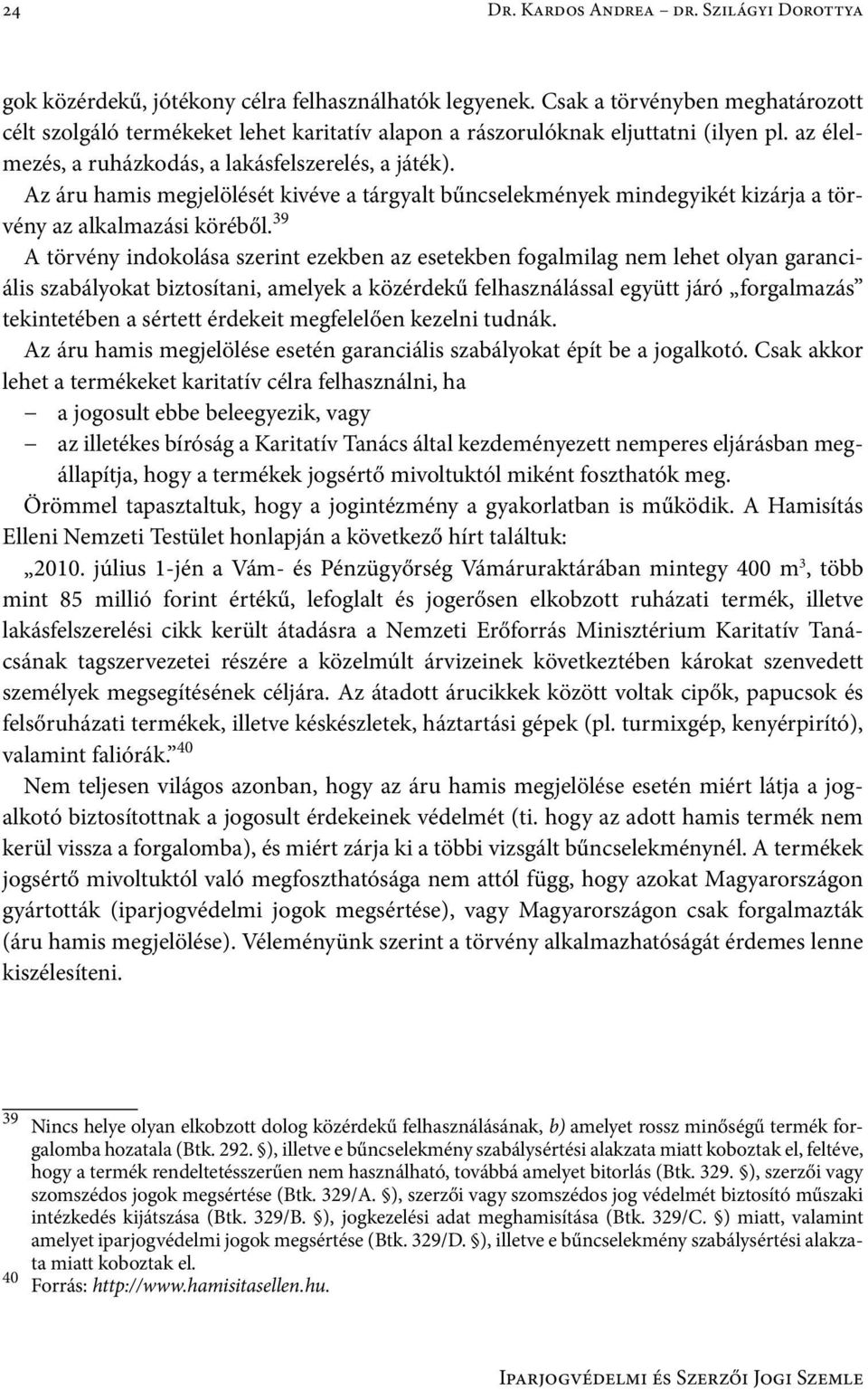 Az áru hamis megjelölését kivéve a tárgyalt bűncselekmények mindegyikét kizárja a törvény az alkalmazási köréből.