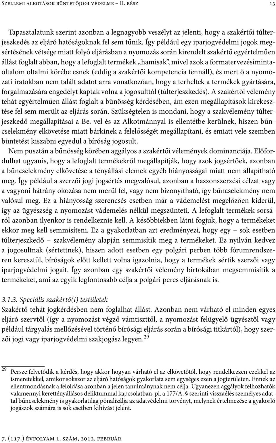 a formatervezésimintaoltalom oltalmi körébe esnek (eddig a szakértői kompetencia fennáll), és mert ő a nyomozati iratokban nem talált adatot arra vonatkozóan, hogy a terheltek a termékek gyártására,