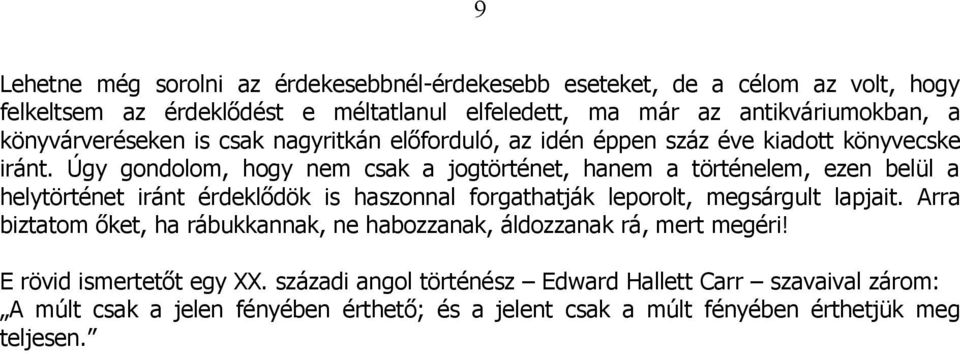 Úgy gondolom, hogy nem csak a jogtörténet, hanem a történelem, ezen belül a helytörténet iránt érdeklődök is haszonnal forgathatják leporolt, megsárgult lapjait.