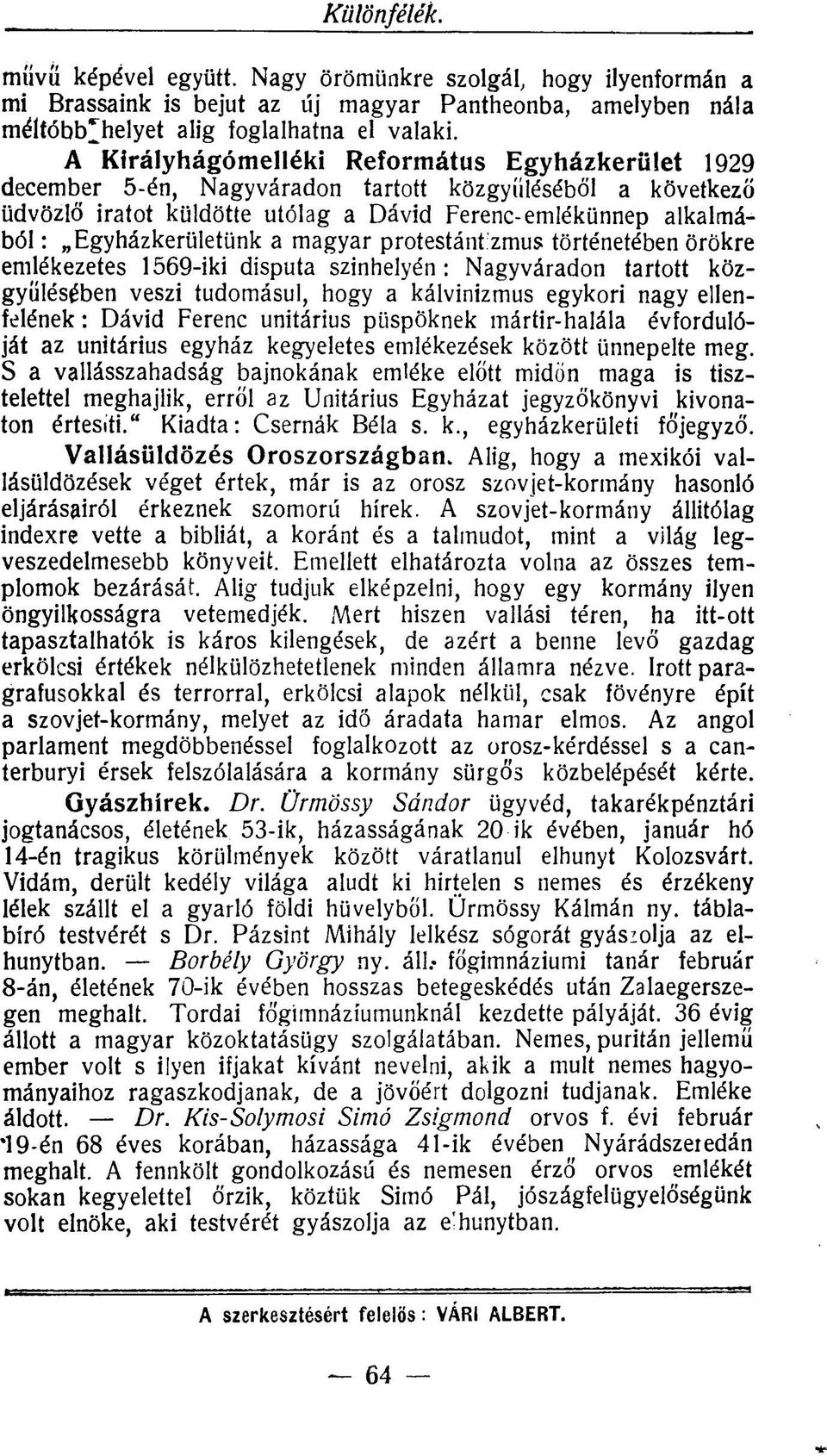 magyar protestánt zmus történetében örökre emlékezetes 1569-iki disputa szinhelyén : Nagyváradon tartott közgyűlésében veszi tudomásul, hogy a kálvinizmus egykori nagy ellenfelének : Dávid Ferenc