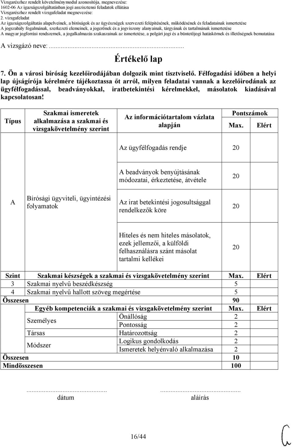 kiadásával kapcsolatosan! Típus Szakmai ismeretek alkalmazása a szakmai és vizsgakövetelmény szerint Az információtartalom vázlata alapján Pontszámok Max.