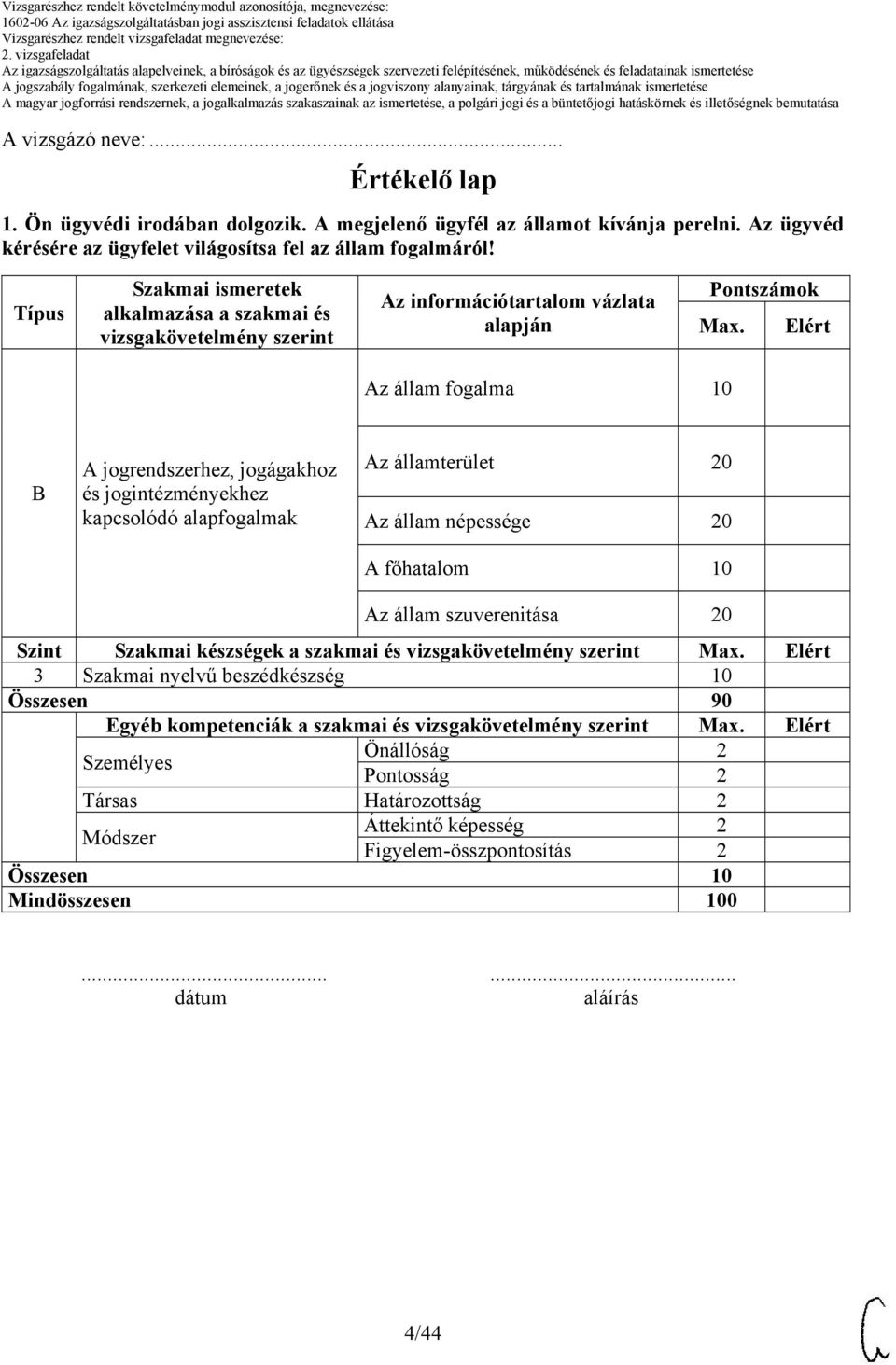 Elért Az állam fogalma 10 B A jogrendszerhez, jogágakhoz és jogintézményekhez kapcsolódó alapfogalmak Az államterület Az állam népessége A főhatalom 10 Az állam szuverenitása Szint Szakmai készségek