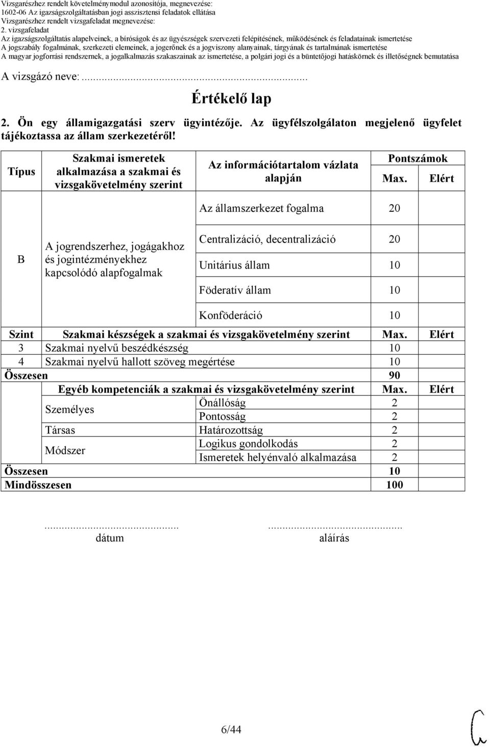 Elért Az államszerkezet fogalma B A jogrendszerhez, jogágakhoz és jogintézményekhez kapcsolódó alapfogalmak Centralizáció, decentralizáció Unitárius állam 10 Föderatív állam 10 Konföderáció 10 Szint