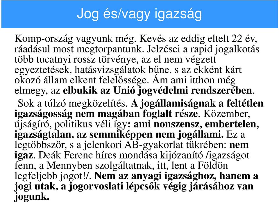 Ám ami itthon még elmegy, az elbukik az Unió jogvédelmi rendszerében. Sok a túlzó megközelítés. A jogállamiságnak a feltétlen igazságosság nem magában foglalt része.