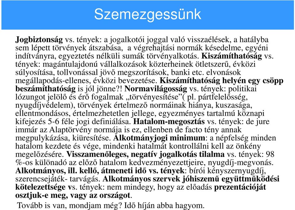 Kiszámíthatóság vs. tények: magántulajdonú vállalkozások közterheinek ötletszerű, évközi súlyosítása, tollvonással jövő megszorítások, banki etc. elvonások megállapodás-ellenes, évközi bevezetése.