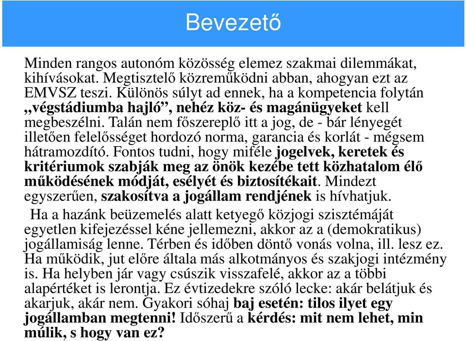 Talán nem főszereplő itt a jog, de - bár lényegét illetően felelősséget hordozó norma, garancia és korlát - mégsem hátramozdító.