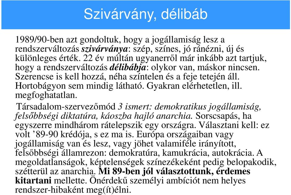 Hortobágyon sem mindig látható. Gyakran elérhetetlen, ill. megfoghatatlan. Társadalom-szervezőmód 3 ismert: demokratikus jogállamiság, felsőbbségi diktatúra, káoszba hajló anarchia.