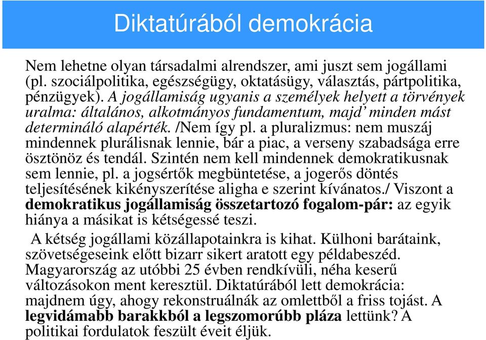 a pluralizmus: nem muszáj mindennek plurálisnak lennie, bár a piac, a verseny szabadsága erre ösztönöz és tendál. Szintén nem kell mindennek demokratikusnak sem lennie, pl.