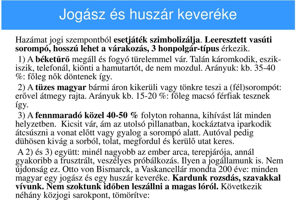 2) A tüzes magyar bármi áron kikerüli vagy tönkre teszi a (fél)sorompót: erővel átmegy rajta. Arányuk kb. 15-20 %: főleg macsó férfiak tesznek így.