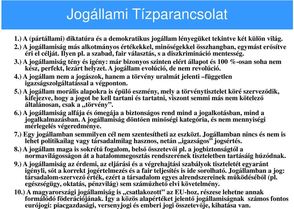 ) A jogállamiság tény és igény: már bizonyos szinten elért állapot és 100 %-osan soha nem kész, perfekt, lezárt helyzet. A jogállam evolúció, de nem revolúció. 4.