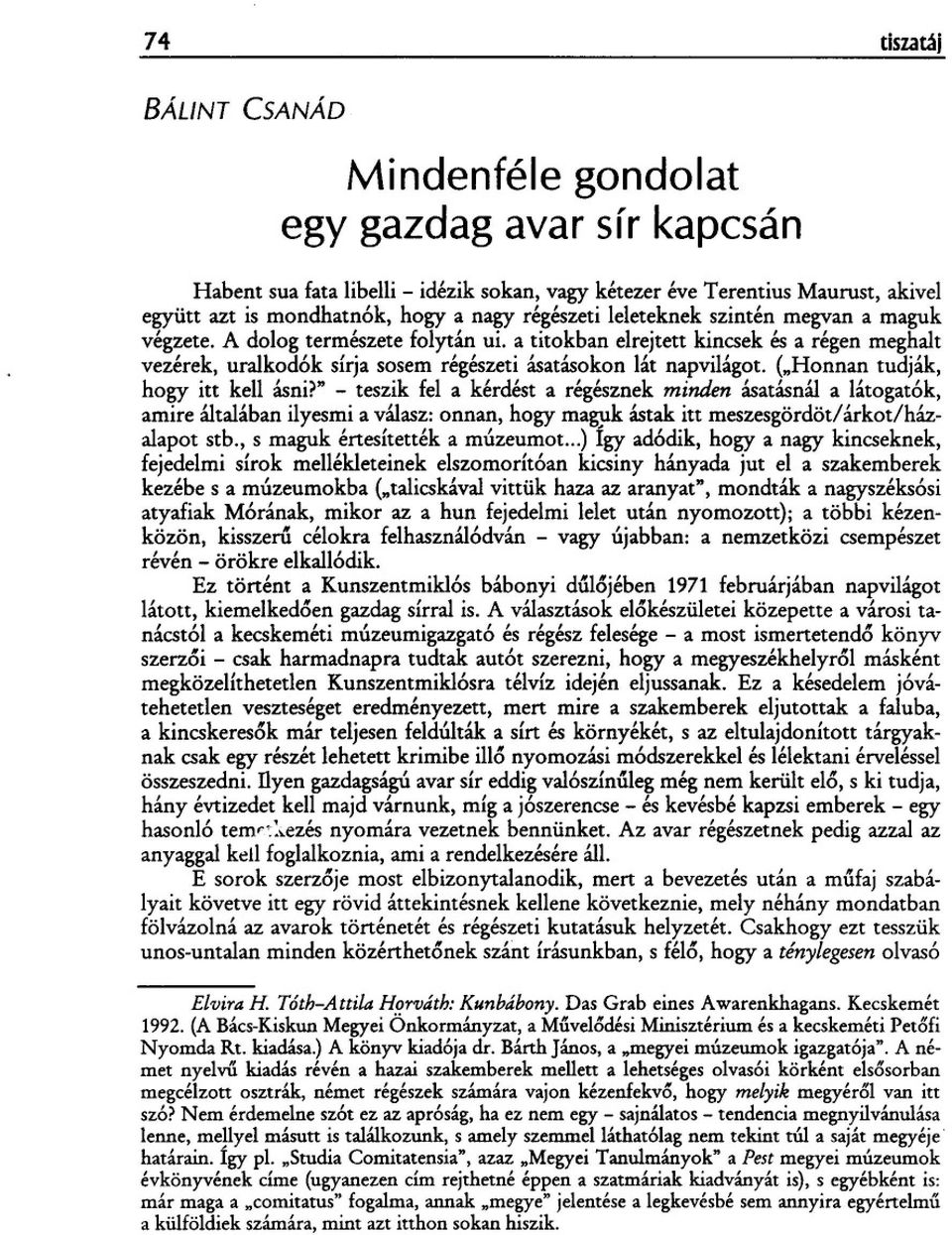 ("Honnan tudják, hogy itt kell ásni?" - teszik fel a kérdést a régésznek minden ásatásnál a látogatók, amire általában ilyesmi a válasz: onnan, hogy ma~k ástak itt meszesgördötl árkot/házalapot stb.