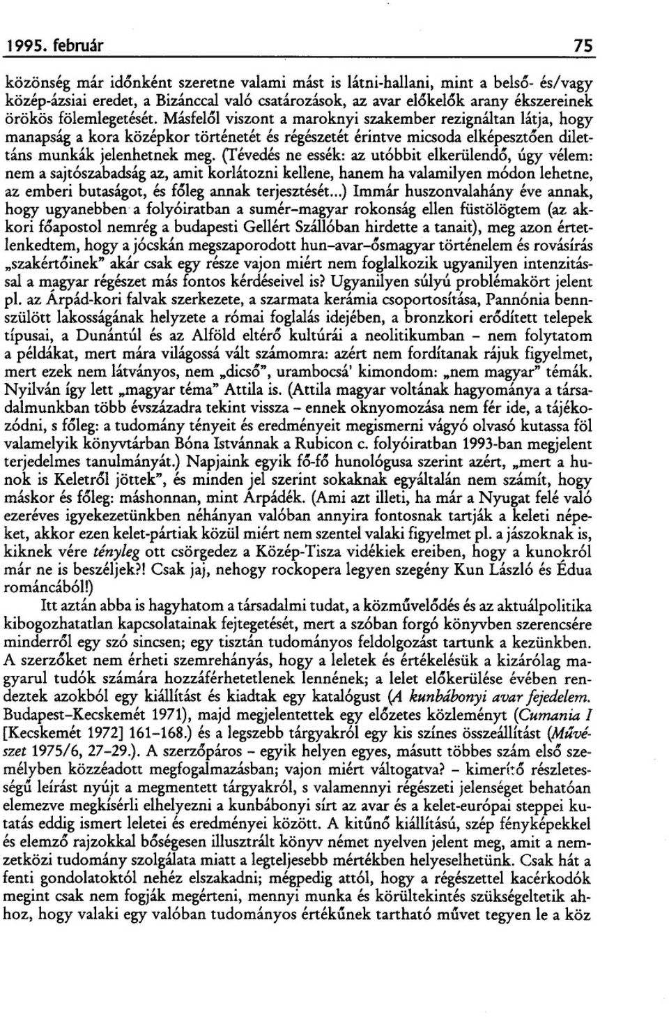 crévedés ne essék: az utóbbit elkerülendo, úgy vélem: nem a sajtószabadság az, amit korlátozni kellene, hanem ha valamilyen módon lehetne, az emberi butaságot, és foleg annak terjesztését.