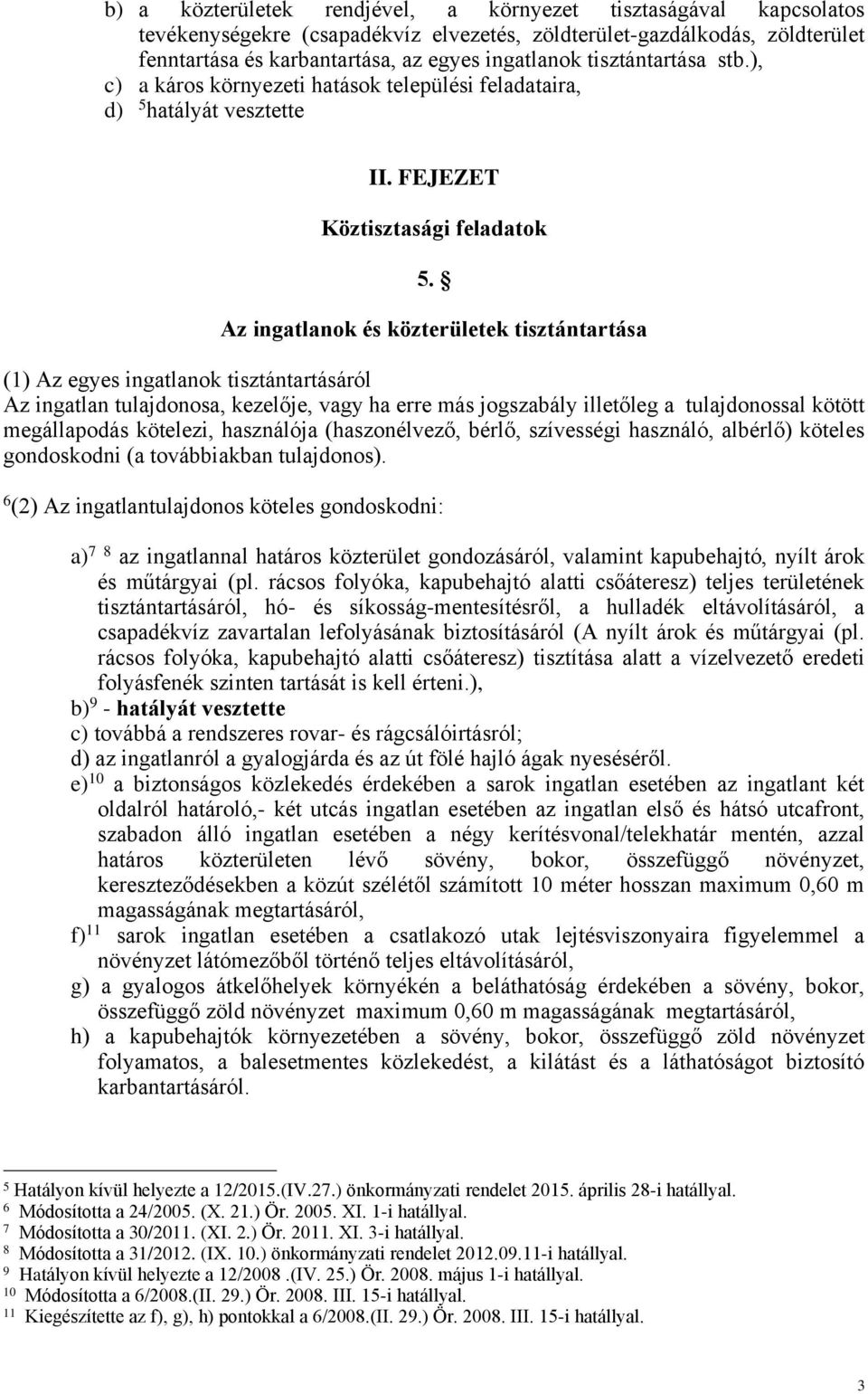 Az ingatlanok és közterületek tisztántartása (1) Az egyes ingatlanok tisztántartásáról Az ingatlan tulajdonosa, kezelője, vagy ha erre más jogszabály illetőleg a tulajdonossal kötött megállapodás