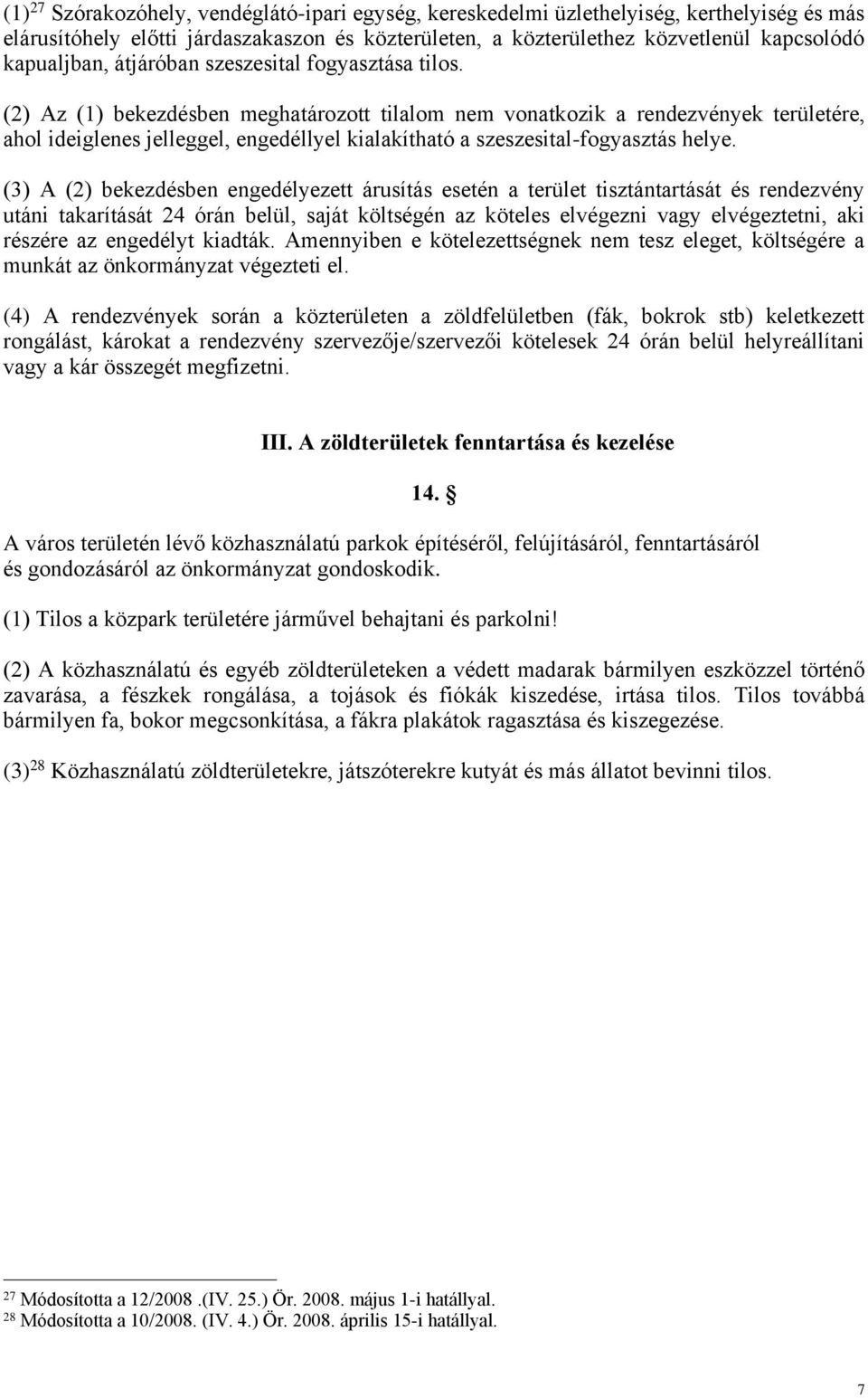 (2) Az (1) bekezdésben meghatározott tilalom nem vonatkozik a rendezvények területére, ahol ideiglenes jelleggel, engedéllyel kialakítható a szeszesital-fogyasztás helye.