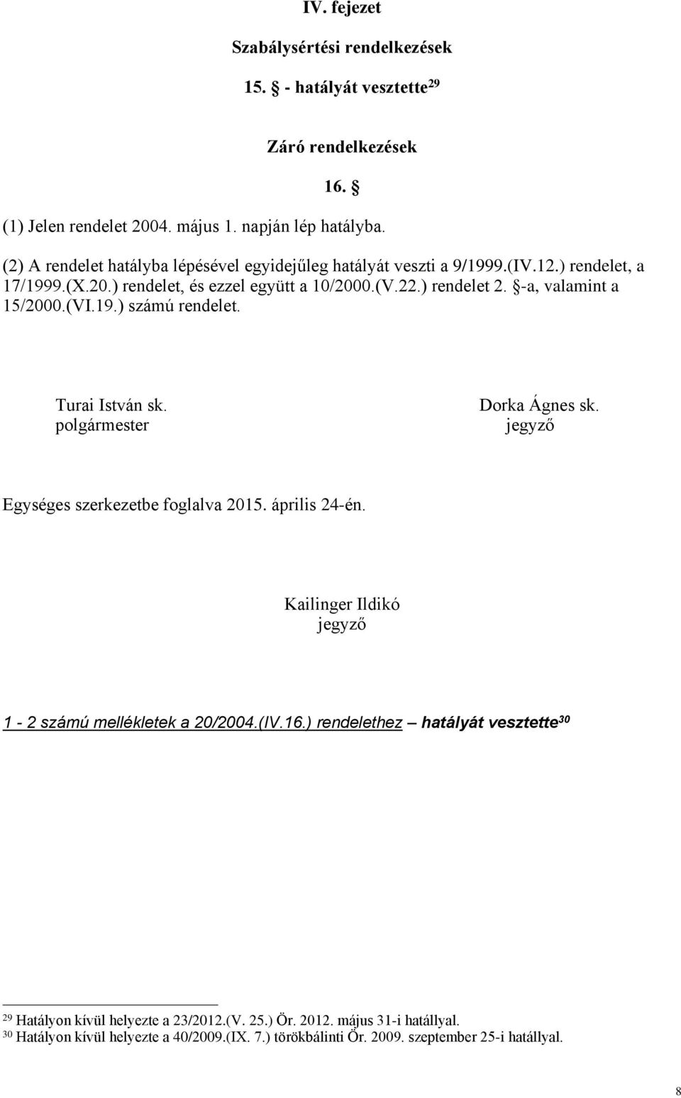-a, valamint a 15/2000.(VI.19.) számú rendelet. Turai István sk. polgármester Dorka Ágnes sk. jegyző Egységes szerkezetbe foglalva 2015. április 24-én.