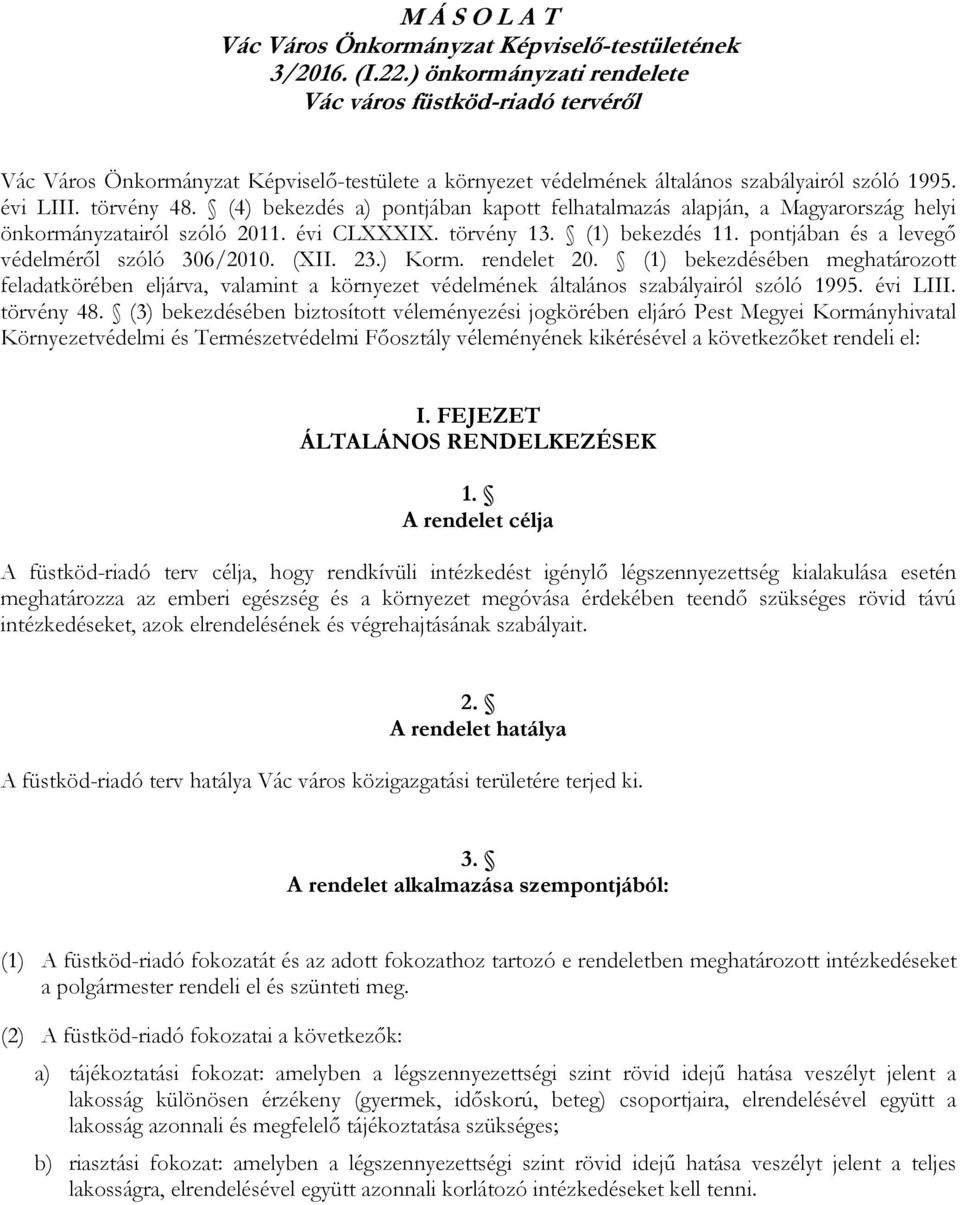 (4) bekezdés a) pontjában kapott felhatalmazás alapján, a Magyarország helyi önkormányzatairól szóló 2011. évi CLXXXIX. törvény 13. (1) bekezdés 11. pontjában és a levegő védelméről szóló 306/2010.