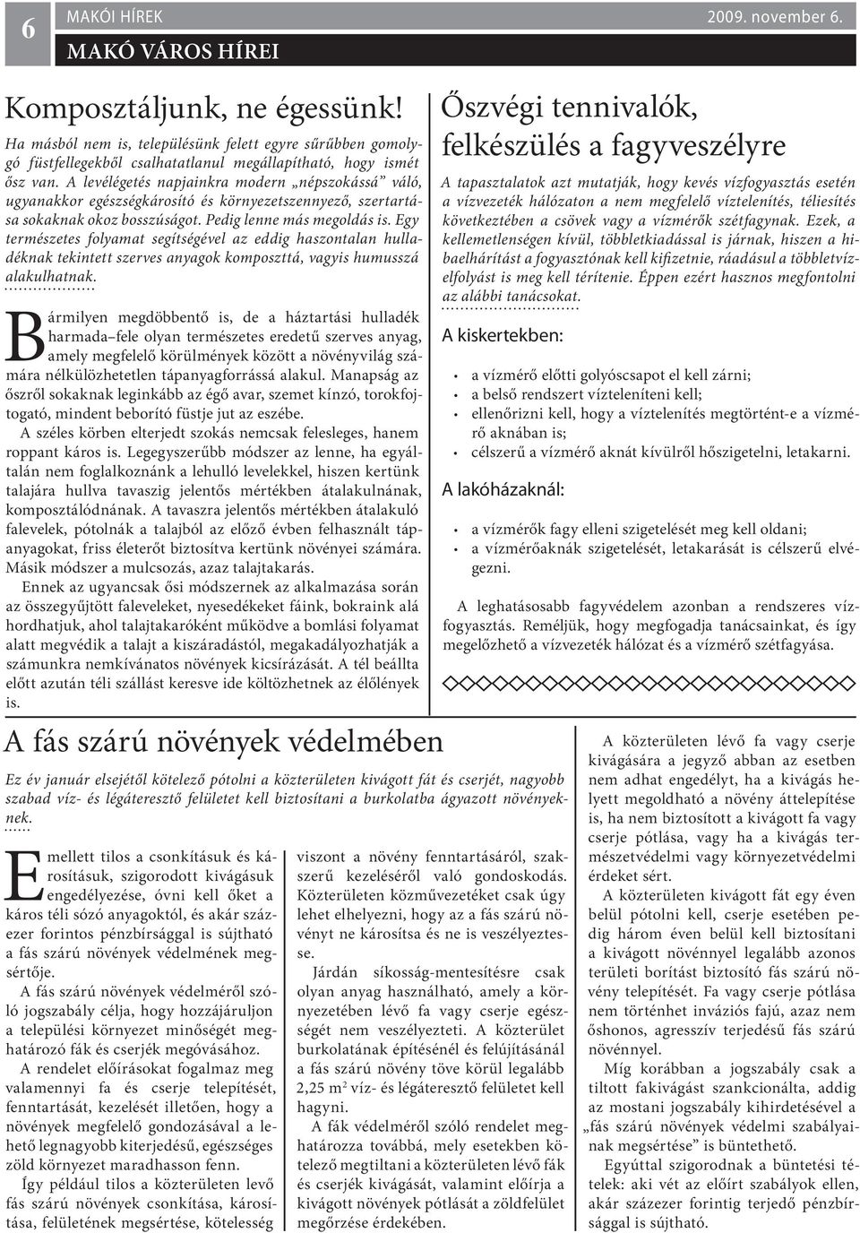 Egy természetes folyamat segítségével az eddig haszontalan hulladéknak tekintett szerves anyagok komposzttá, vagyis humusszá alakulhatnak.