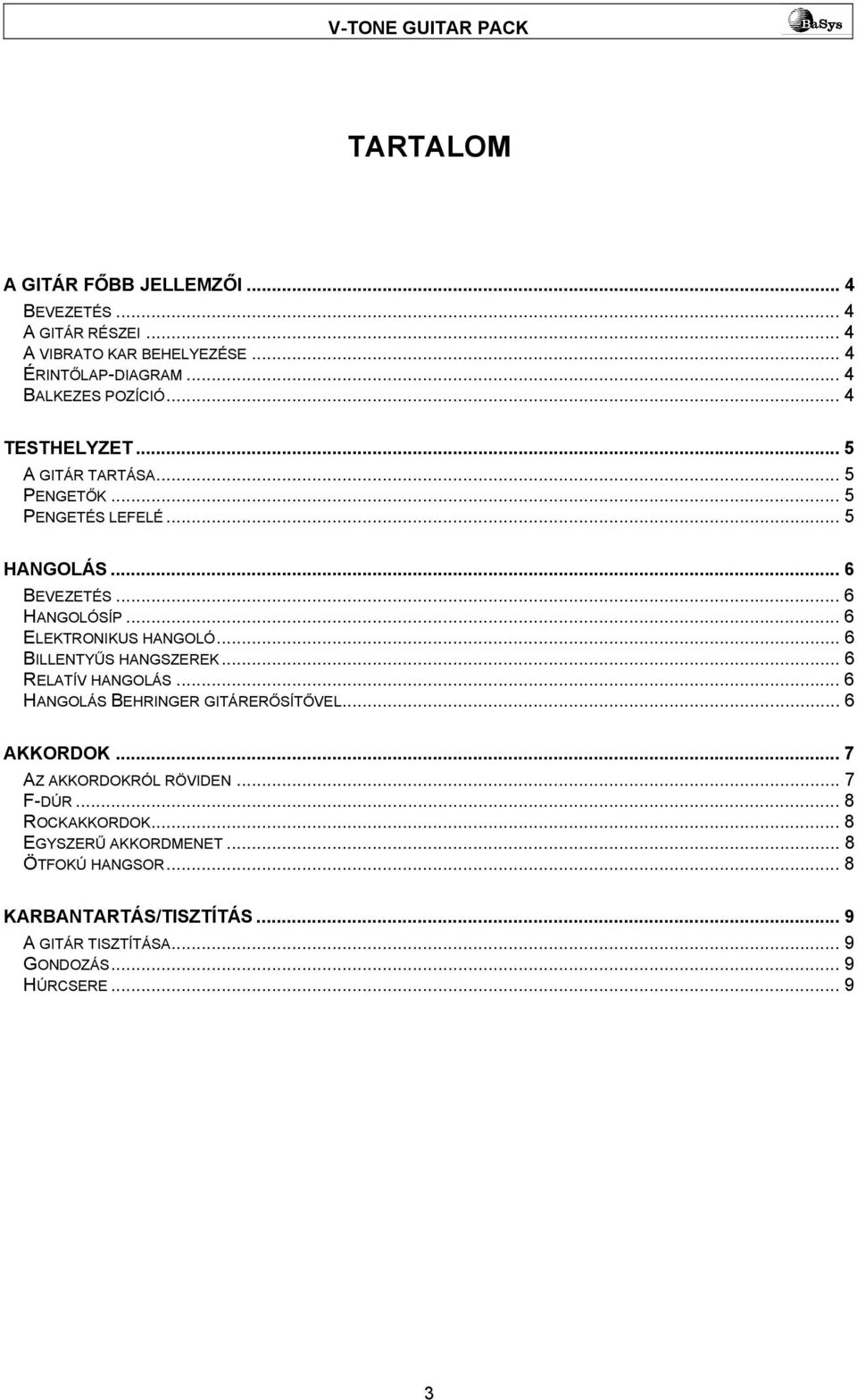 .. 6 BILLENTYŰS HANGSZEREK... 6 RELATÍV HANGOLÁS... 6 HANGOLÁS BEHRINGER GITÁRERŐSÍTŐVEL... 6 AKKORDOK... 7 AZ AKKORDOKRÓL RÖVIDEN... 7 F-DÚR.