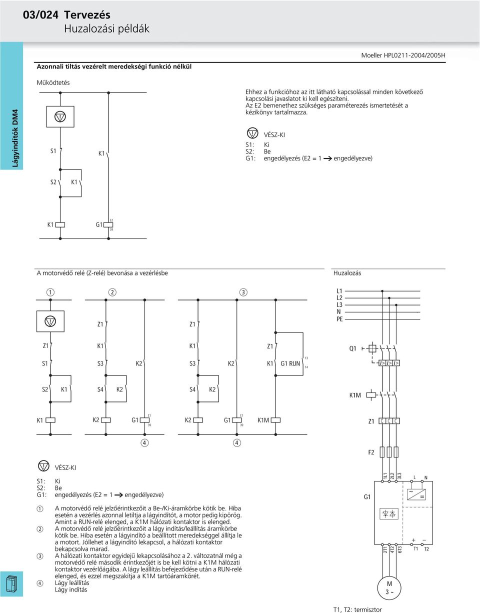 S1: S2: G1: VÉSZ-KI Ki Be engedélyezés (E2 = 1 a engedélyezve) S2 G1 E2 39 A motorvédő relé (Z-relé) bevonása a vezérlésbe a S1 Z1 S2 Z1 S3 S4 b G1 E1 39 Z1 S3 S4 G1 c E1 39 M Z1 G1 RUN 13 14